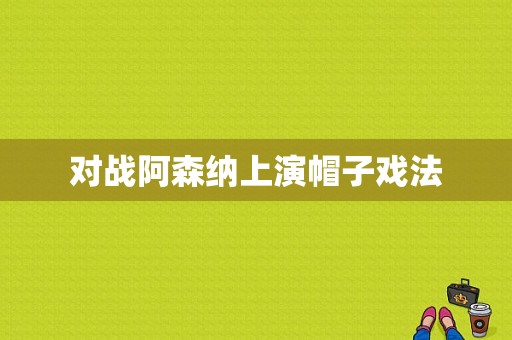 对战阿森纳上演帽子戏法