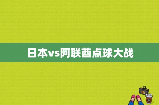 日本vs阿联酋点球大战