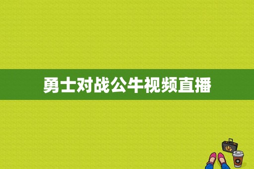 勇士对战公牛视频直播