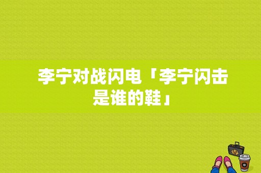  李宁对战闪电「李宁闪击是谁的鞋」