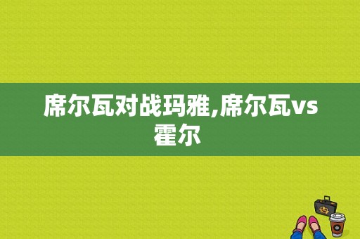 席尔瓦对战玛雅,席尔瓦vs霍尔 