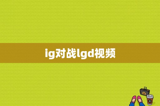 ig对战lgd视频